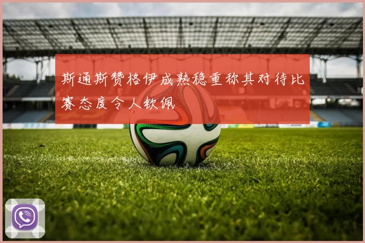 斯通斯赞格伊成熟稳重称其对待比赛态度令人钦佩