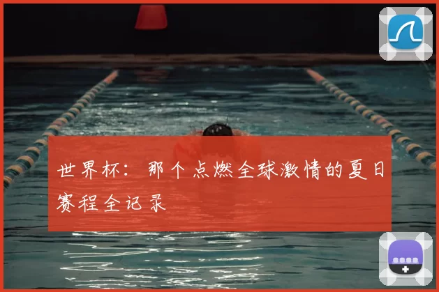 世界杯:那个点燃全球激情的夏日赛程全记录