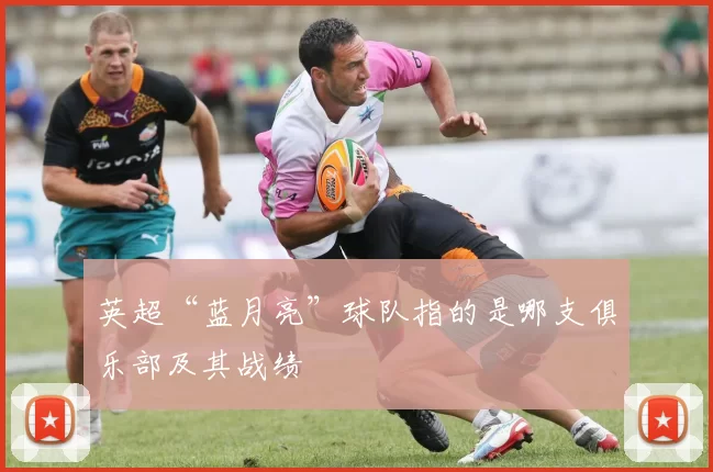 英超“蓝月亮”球队指的是哪支俱乐部及其战绩