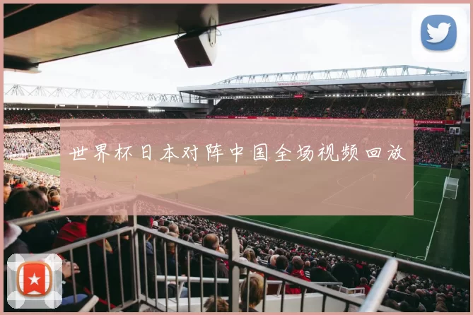 世界杯日本对阵中国全场视频回放