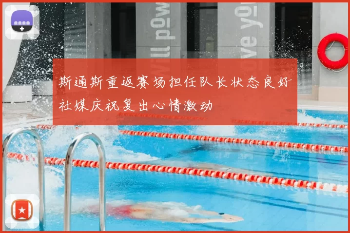 斯通斯重返赛场担任队长状态良好社媒庆祝复出心情激动