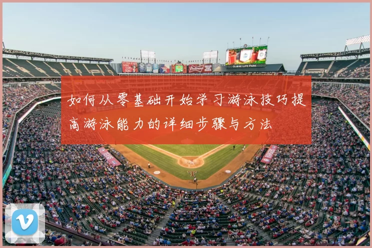 如何从零基础开始学习游泳技巧提高游泳能力的详细步骤与方法