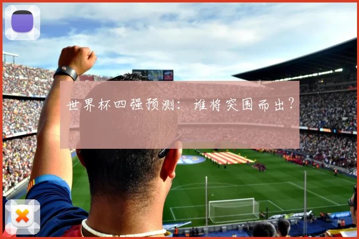 世界杯四强预测:谁将突围而出?
