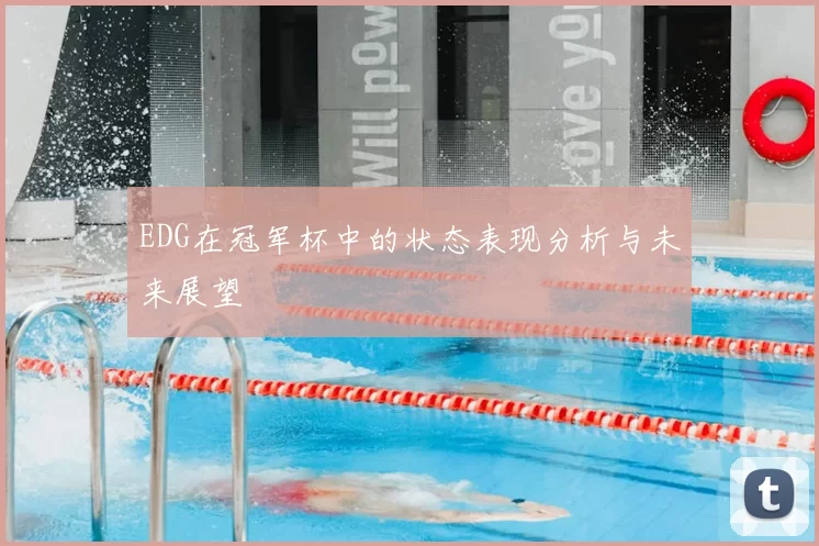 EDG在冠军杯中的状态表现分析与未来展望
