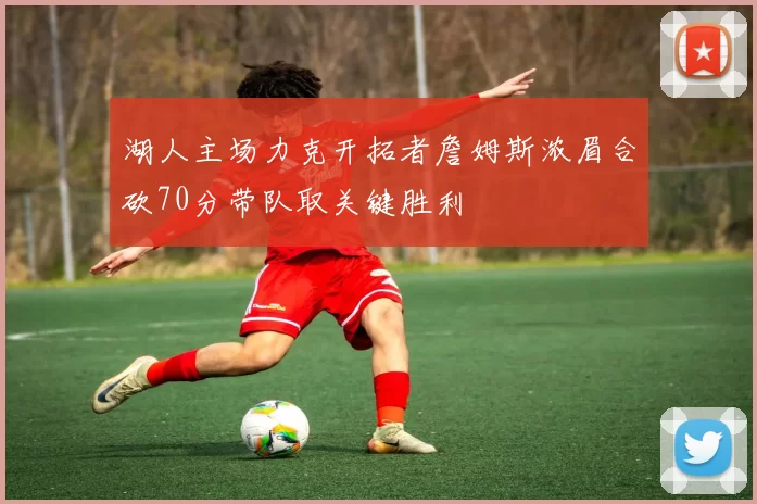 湖人主场力克开拓者詹姆斯浓眉合砍70分带队取关键胜利