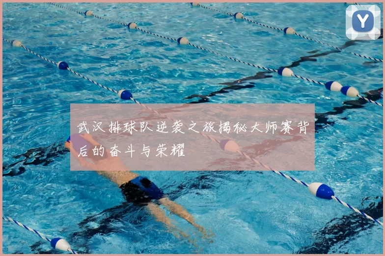 武汉排球队逆袭之旅揭秘大师赛背后的奋斗与荣耀