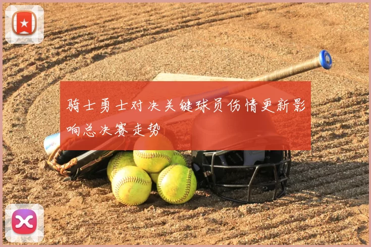 骑士勇士对决关键球员伤情更新影响总决赛走势
