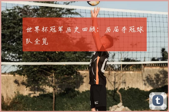 世界杯冠军历史回顾:历届夺冠球队全览