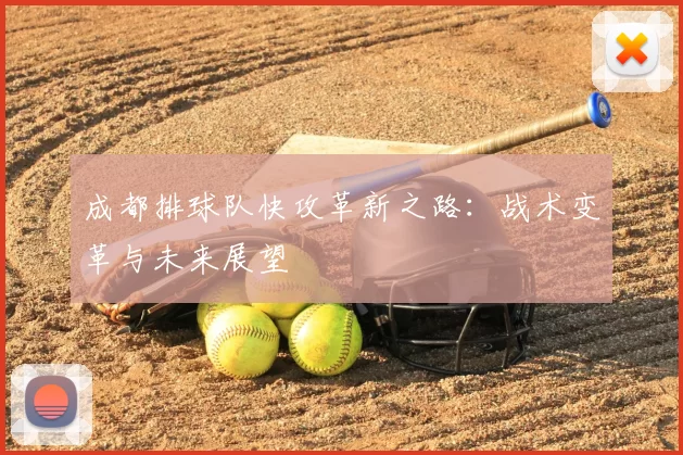 成都排球队快攻革新之路:战术变革与未来展望