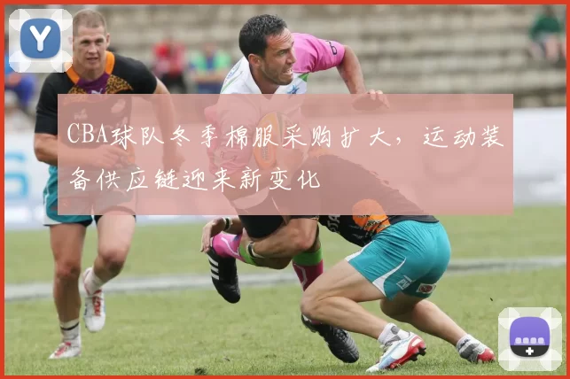 CBA球队冬季棉服采购扩大,运动装备供应链迎来新变化