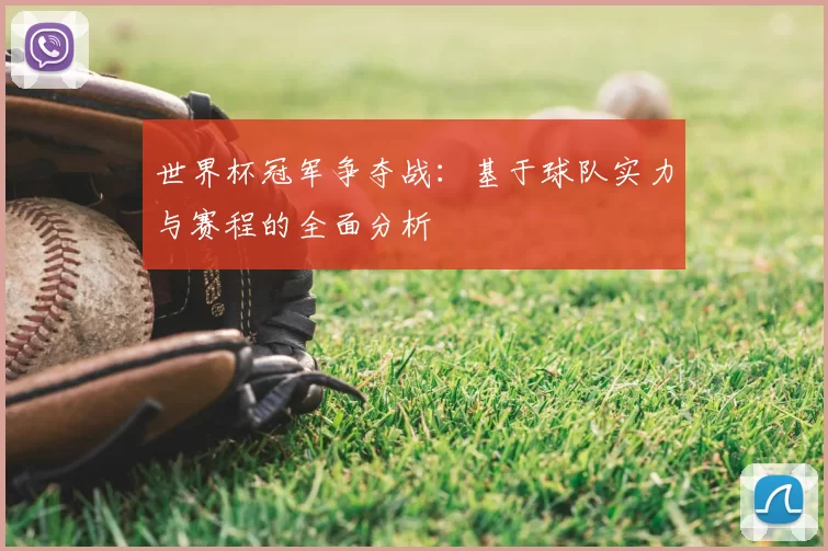 世界杯冠军争夺战:基于球队实力与赛程的全面分析