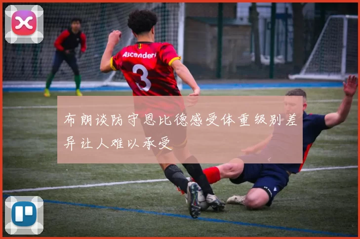 布朗谈防守恩比德感受体重级别差异让人难以承受