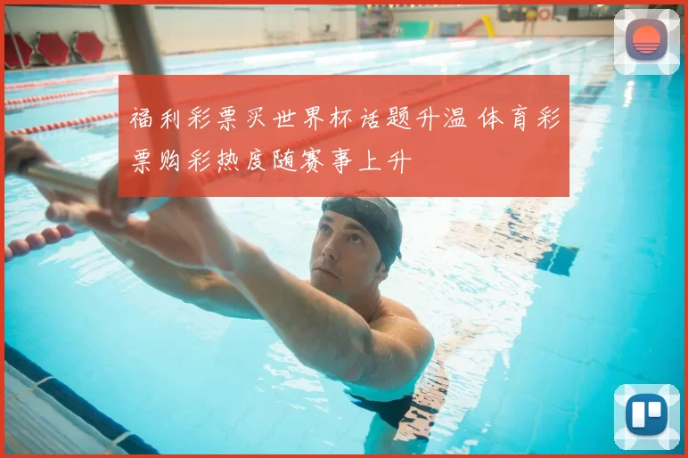 福利彩票买世界杯话题升温 体育彩票购彩热度随赛事上升
