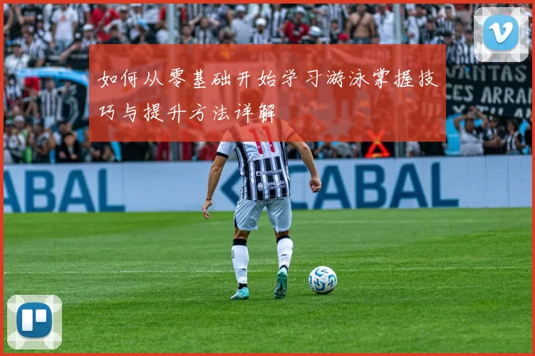 如何从零基础开始学习游泳掌握技巧与提升方法详解