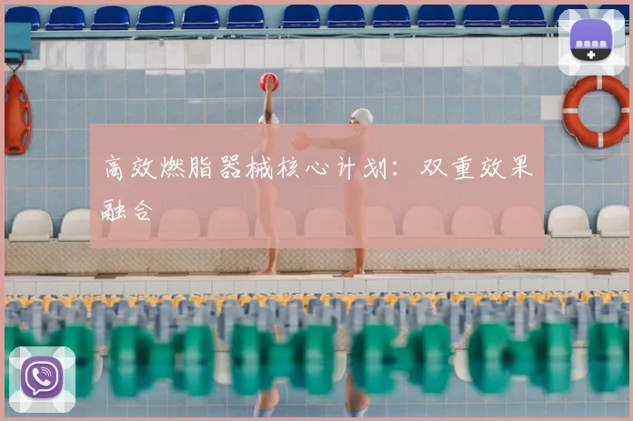 高效燃脂器械核心计划：双重效果融合