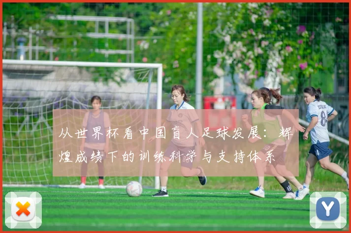 从世界杯看中国盲人足球发展：辉煌成绩下的训练科学与支持体系
