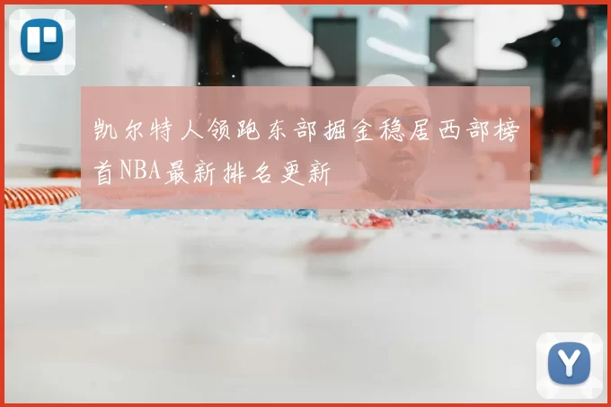 凯尔特人领跑东部掘金稳居西部榜首NBA最新排名更新