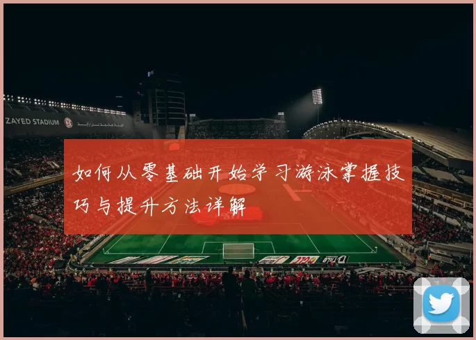 如何从零基础开始学习游泳掌握技巧与提升方法详解